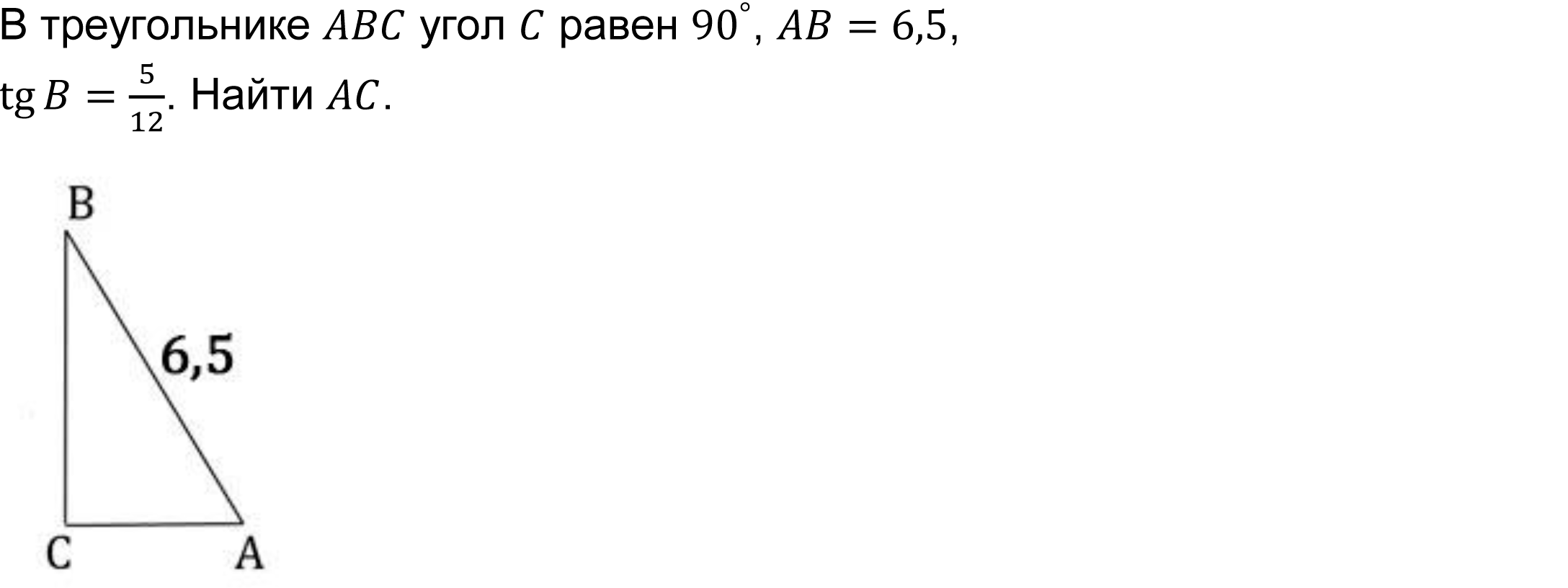 	В треугольнике ABC угол C равен 〖90〗^°, AB=6,5, 
tg⁡〖B=5/12〗. Найти AC.
