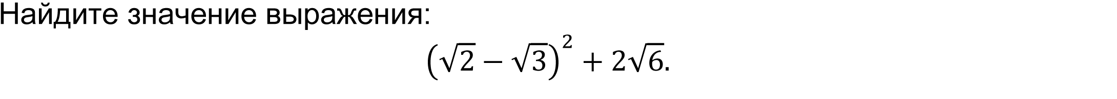 	Найдите значение выражения: 
(√2-√3)^2+2√6.
 