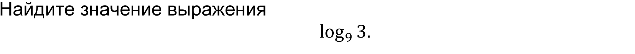 	Найдите значение выражения 
log_9⁡3.
