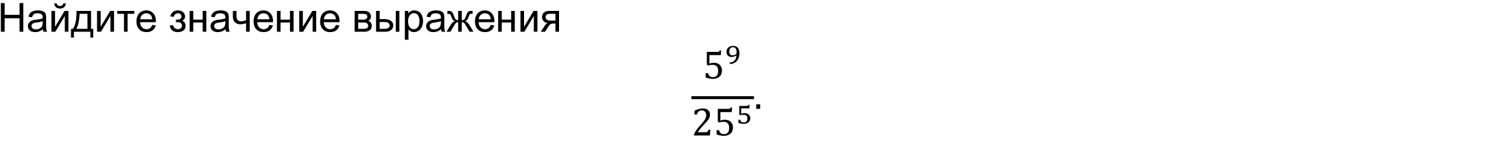 	Найдите значение выражения
5^9/25^5 .
