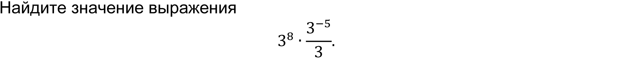 	Найдите значение выражения
3^8∙3^(-5)/3.
 