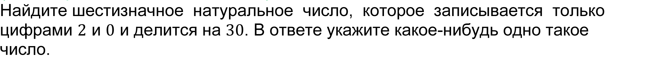  
   (Аналог реального ЕГЭ 2022 года) 
Найдите шестизначное  натуральное  число,  которое  записывается  только цифрами 2 и 0 и делится на 30. В ответе укажите какое-нибудь одно такое число.
 	