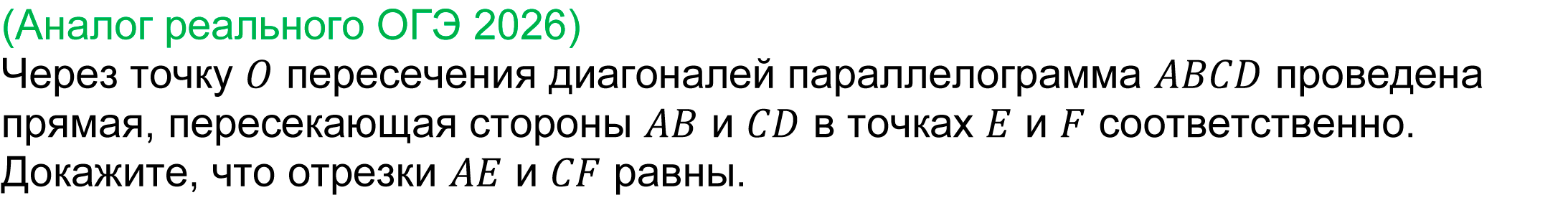 
	(задача 24 реального ОГЭ 2026)
	Через точку O пересечения диагоналей параллелограмма ABCD проведена прямая, пересекающая стороны AB и CD в точках E и F соответственно. Докажите, что отрезки AE и CF равны.
	